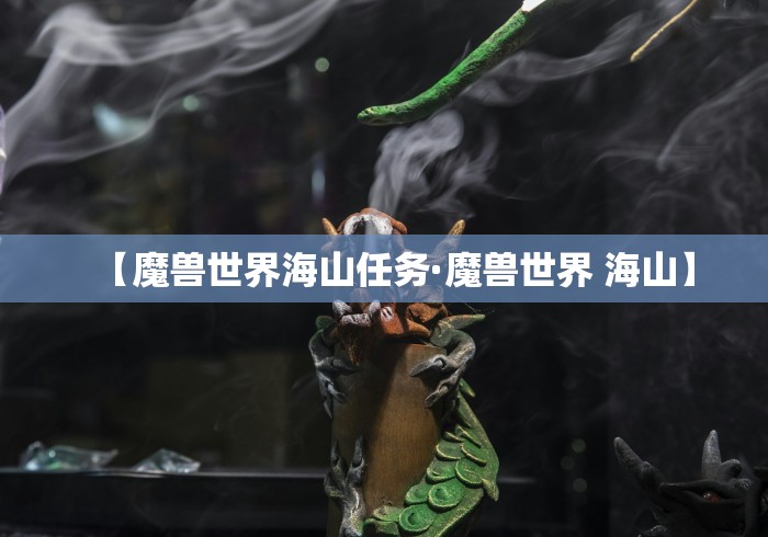 【魔兽世界海山任务·魔兽世界 海山】