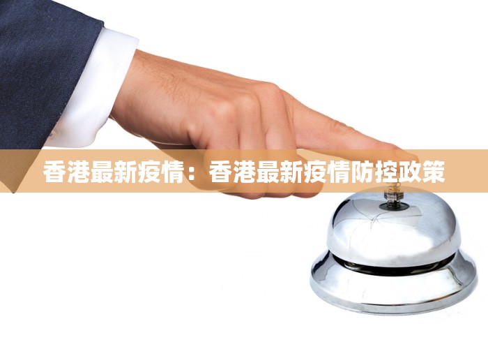 香港最新疫情：香港最新疫情防控政策