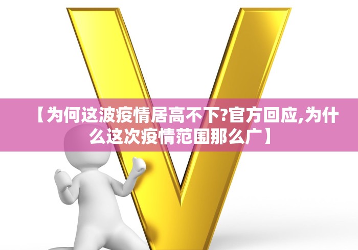 【为何这波疫情居高不下?官方回应,为什么这次疫情范围那么广】