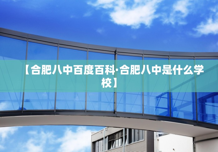 【合肥八中百度百科·合肥八中是什么学校】