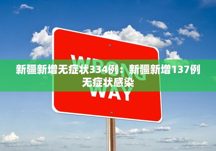 新疆新增无症状334例：新疆新增137例无症状感染