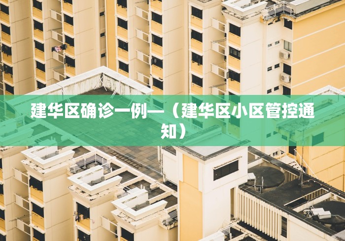建华区确诊一例—（建华区小区管控通知）