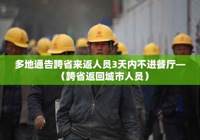 多地通告跨省来返人员3天内不进餐厅—（跨省返回城市人员）
