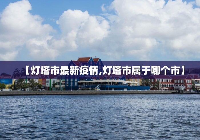 【灯塔市最新疫情,灯塔市属于哪个市】