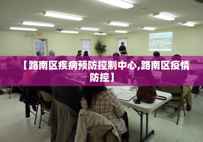 【路南区疾病预防控制中心,路南区疫情防控】