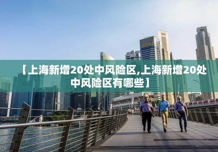 【上海新增20处中风险区,上海新增20处中风险区有哪些】