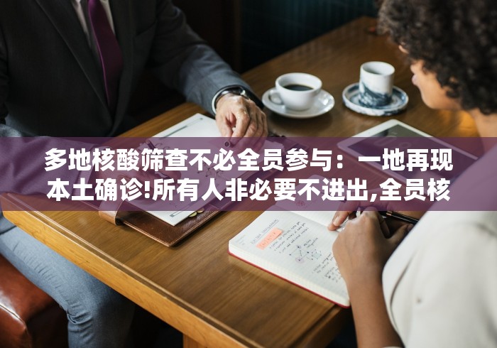 多地核酸筛查不必全员参与：一地再现本土确诊!所有人非必要不进出,全员核酸检测