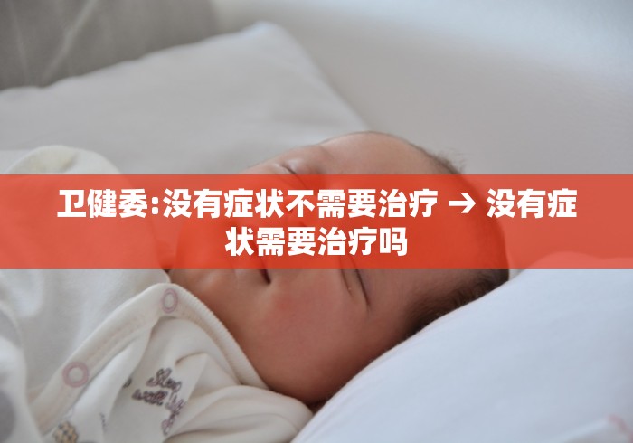 卫健委:没有症状不需要治疗 → 没有症状需要治疗吗
