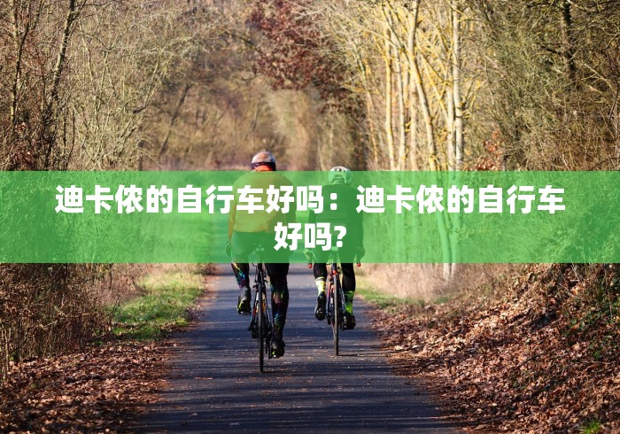 迪卡侬的自行车好吗：迪卡侬的自行车好吗?