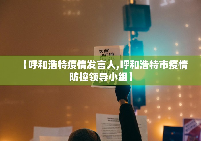 【呼和浩特疫情发言人,呼和浩特市疫情防控领导小组】