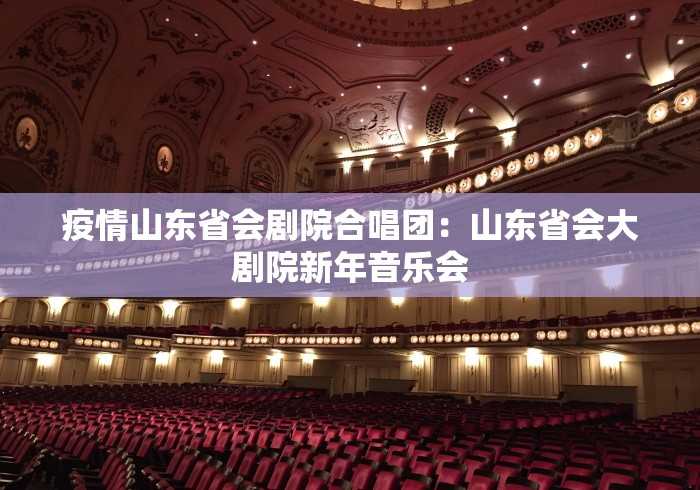 疫情山东省会剧院合唱团：山东省会大剧院新年音乐会