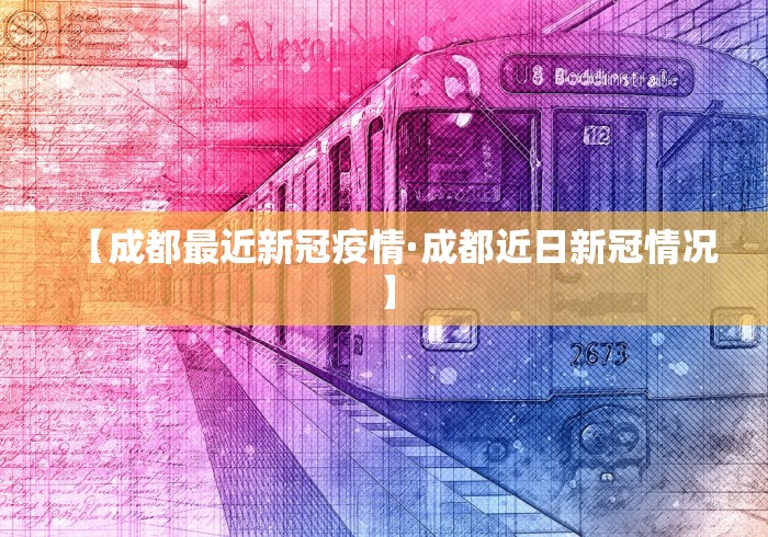 【成都最近新冠疫情·成都近日新冠情况】