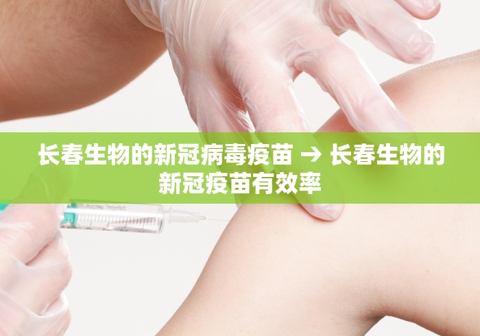 长春生物的新冠病毒疫苗 → 长春生物的新冠疫苗有效率