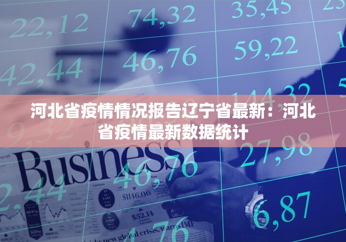 河北省疫情情况报告辽宁省最新：河北省疫情最新数据统计