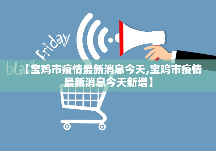 【宝鸡市疫情最新消息今天,宝鸡市疫情最新消息今天新增】