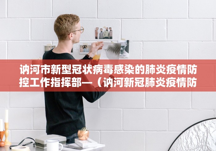讷河市新型冠状病毒感染的肺炎疫情防控工作指挥部—（讷河新冠肺炎疫情防控指挥部电话）