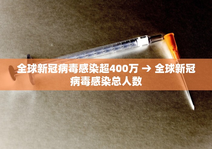 全球新冠病毒感染超400万 → 全球新冠病毒感染总人数