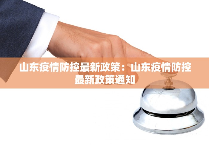 山东疫情防控最新政策：山东疫情防控最新政策通知
