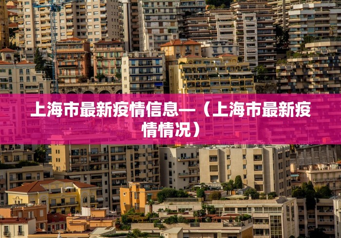上海市最新疫情信息—（上海市最新疫情情况）