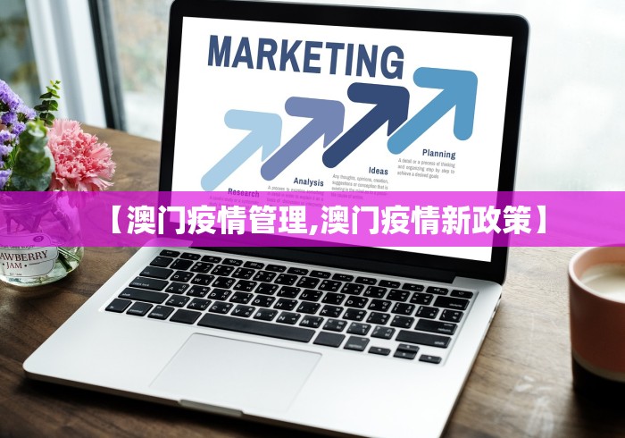 【澳门疫情管理,澳门疫情新政策】