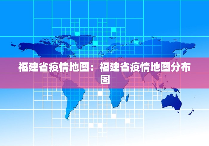 福建省疫情地图：福建省疫情地图分布图