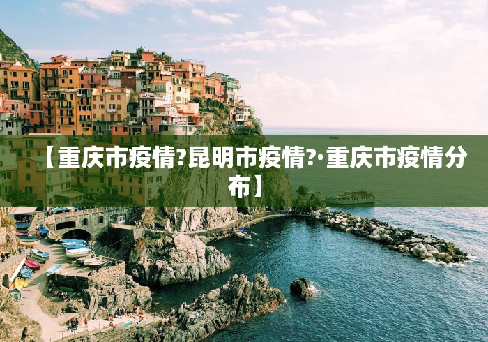 【重庆市疫情?昆明市疫情?·重庆市疫情分布】
