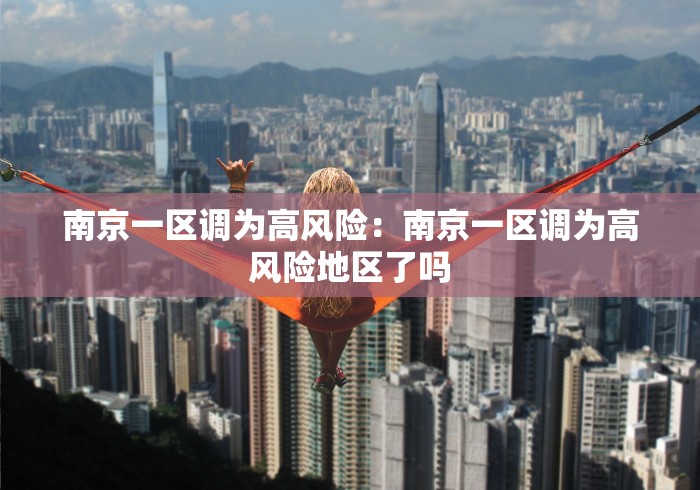 南京一区调为高风险：南京一区调为高风险地区了吗