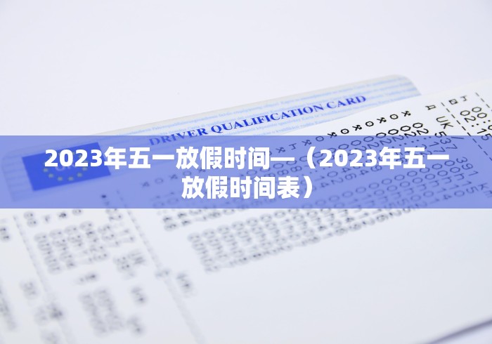 2023年五一放假时间—（2023年五一放假时间表）