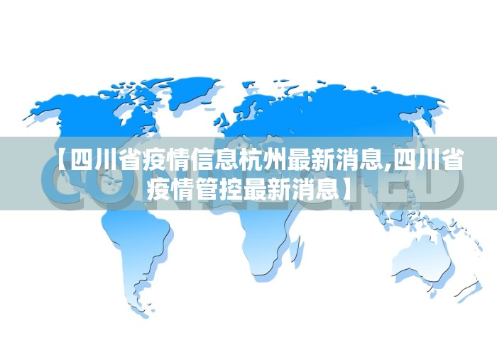 【四川省疫情信息杭州最新消息,四川省疫情管控最新消息】