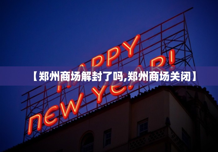 【郑州商场解封了吗,郑州商场关闭】