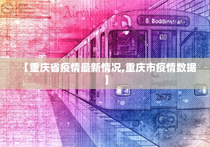 【重庆省疫情最新情况,重庆市疫情数据】