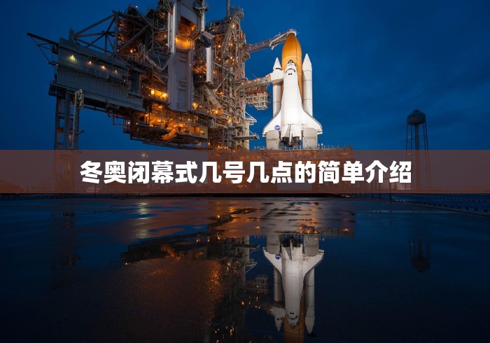 冬奥闭幕式几号几点的简单介绍