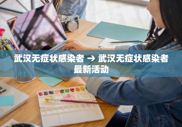 武汉无症状感染者 → 武汉无症状感染者最新活动