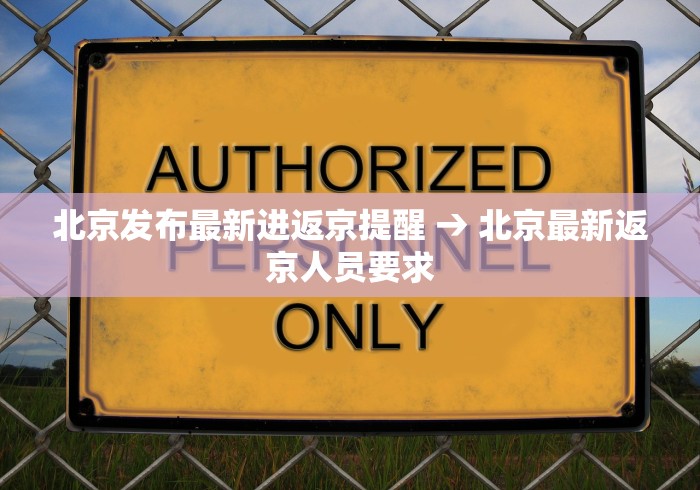 北京发布最新进返京提醒 → 北京最新返京人员要求