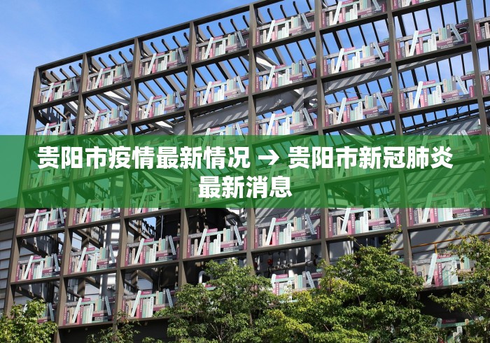 贵阳市疫情最新情况 → 贵阳市新冠肺炎最新消息
