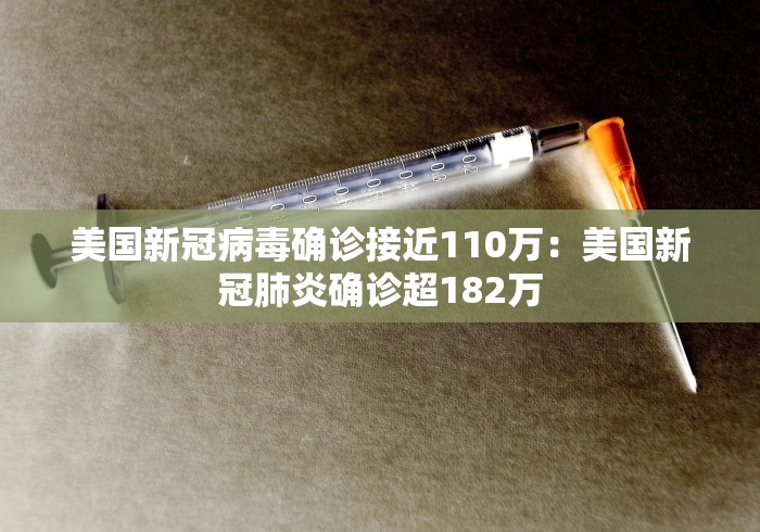 美国新冠病毒确诊接近110万：美国新冠肺炎确诊超182万