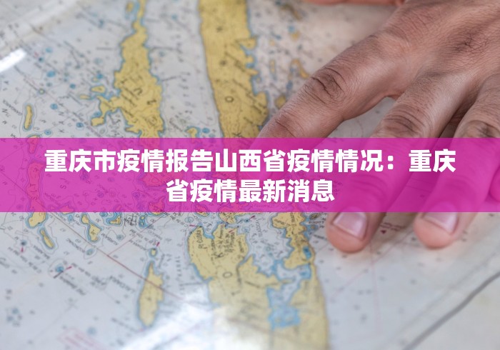重庆市疫情报告山西省疫情情况：重庆省疫情最新消息