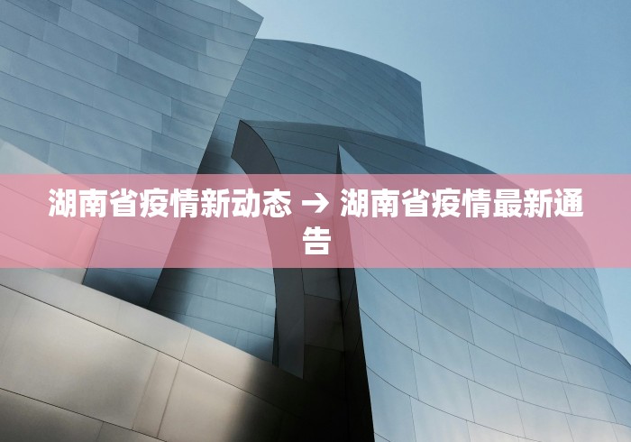 湖南省疫情新动态 → 湖南省疫情最新通告