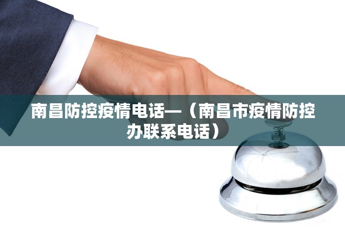 南昌防控疫情电话—（南昌市疫情防控办联系电话）