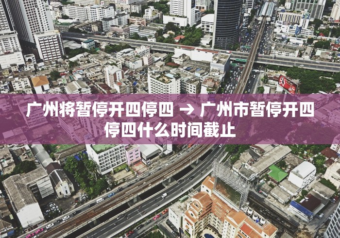 广州将暂停开四停四 → 广州市暂停开四停四什么时间截止