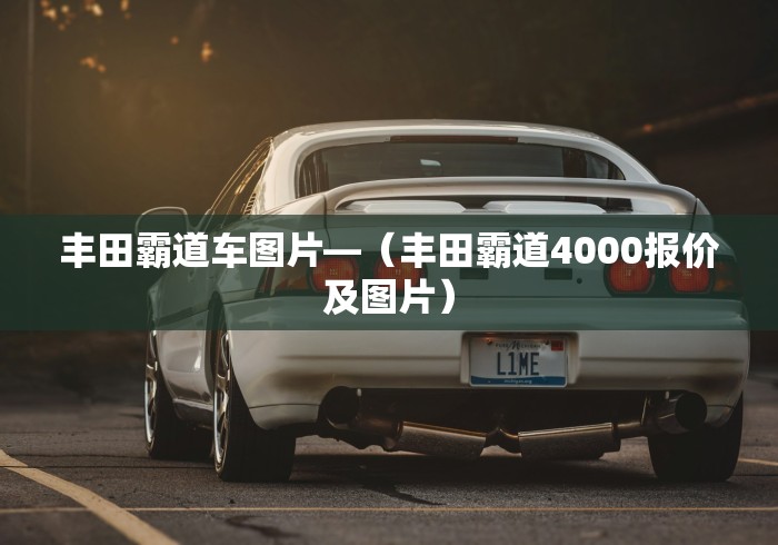 丰田霸道车图片—（丰田霸道4000报价及图片）