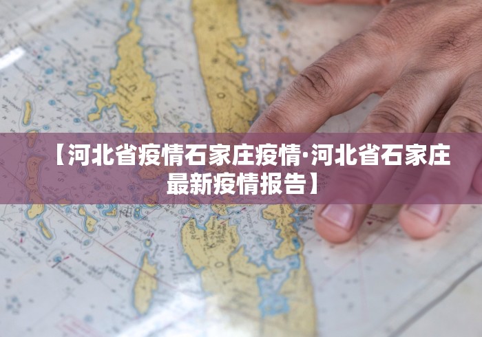 【河北省疫情石家庄疫情·河北省石家庄最新疫情报告】