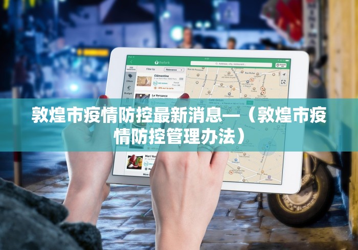 敦煌市疫情防控最新消息—（敦煌市疫情防控管理办法）