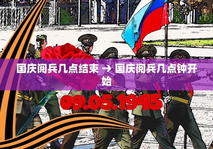 国庆阅兵几点结束 → 国庆阅兵几点钟开始