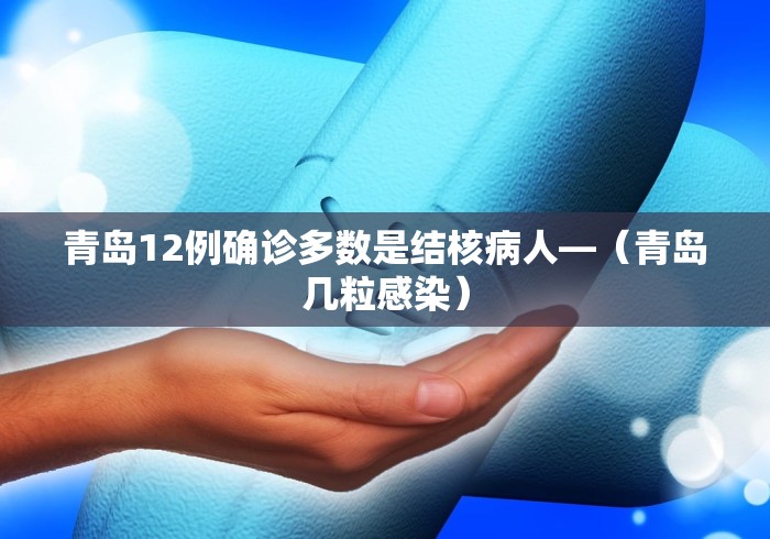 青岛12例确诊多数是结核病人—（青岛几粒感染）