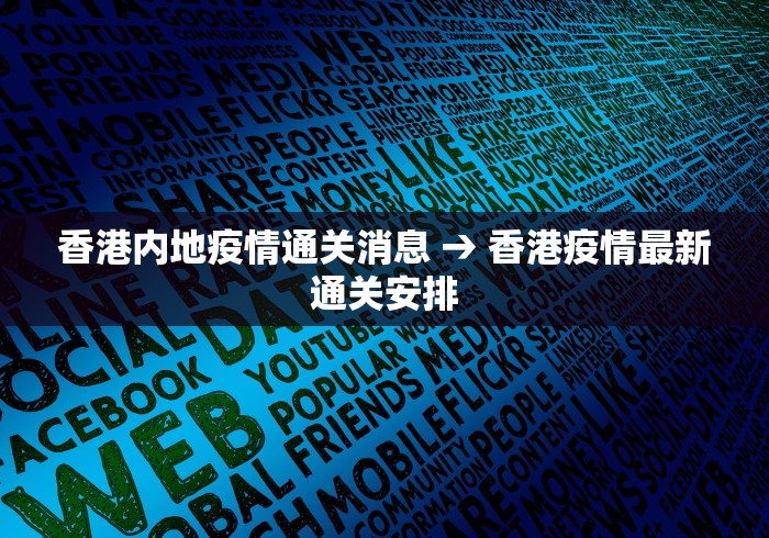 香港内地疫情通关消息 → 香港疫情最新通关安排