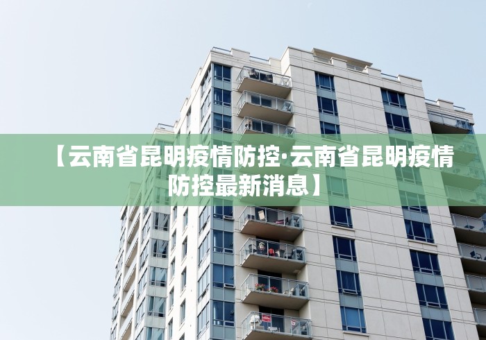 【云南省昆明疫情防控·云南省昆明疫情防控最新消息】