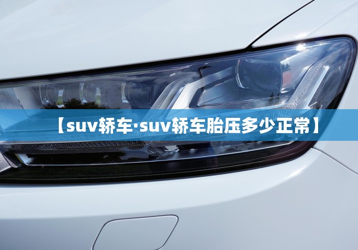 【suv轿车·suv轿车胎压多少正常】