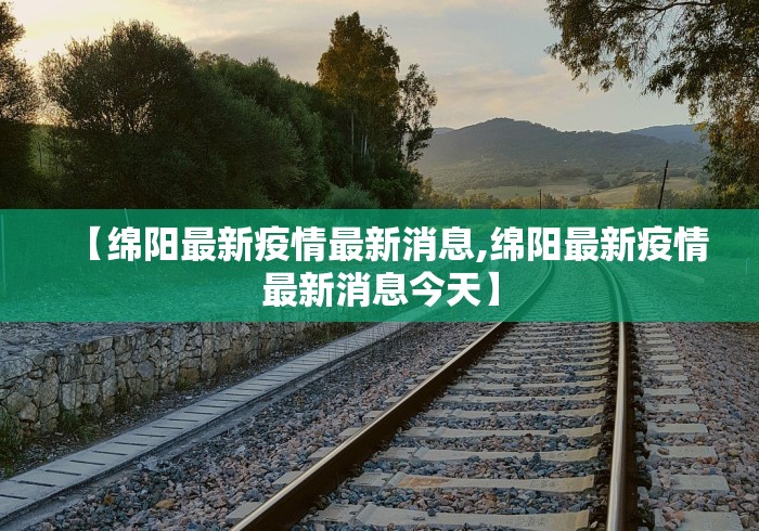 【绵阳最新疫情最新消息,绵阳最新疫情最新消息今天】