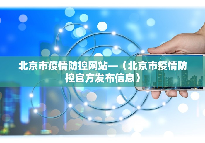 北京市疫情防控网站—（北京市疫情防控官方发布信息）